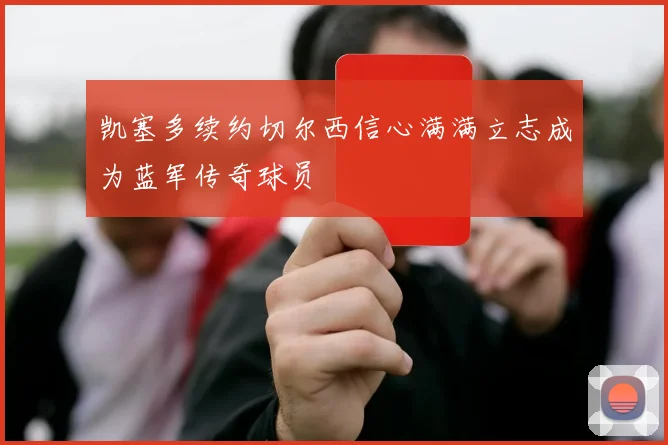 凯塞多续约切尔西信心满满立志成为蓝军传奇球员