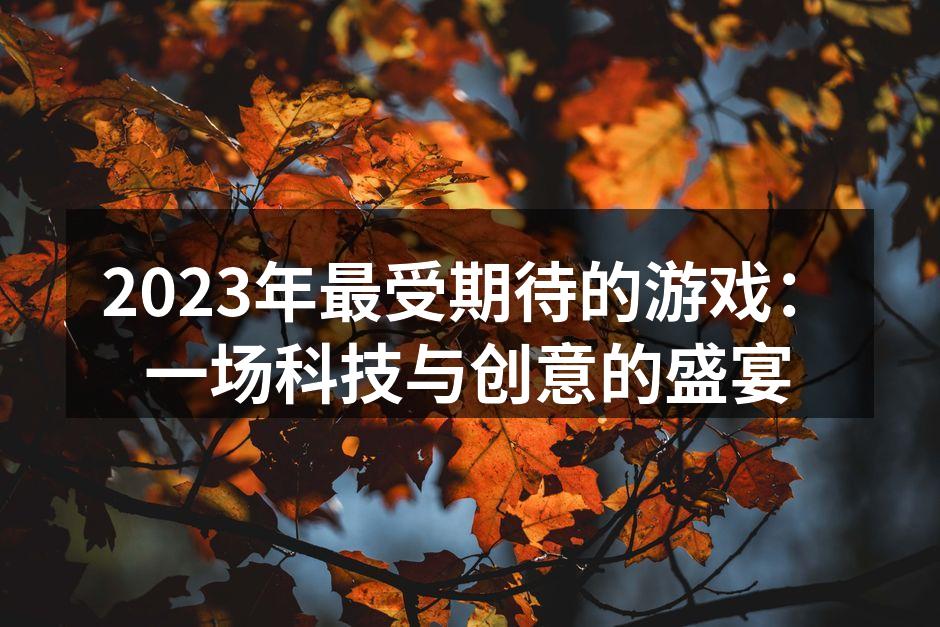 2023年最受期待的游戏：一场科技与创意